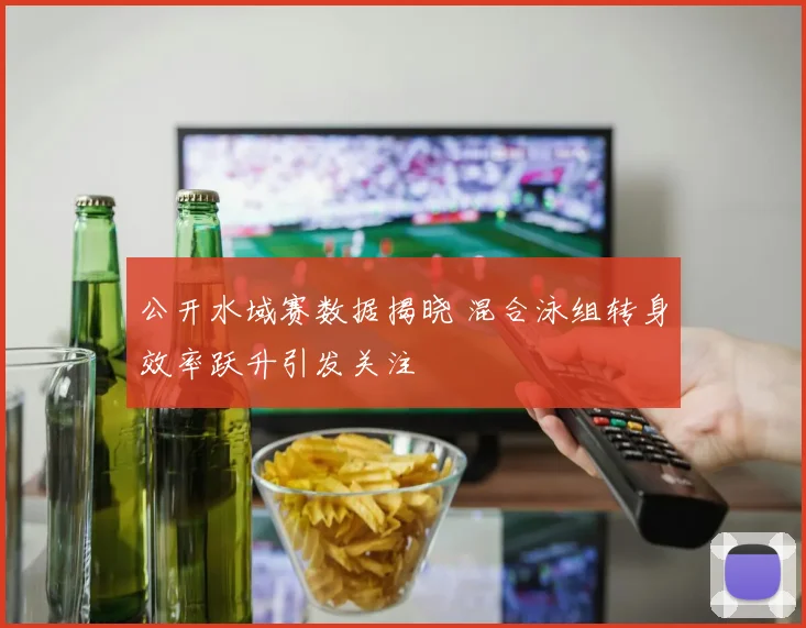 公开水域赛数据揭晓 混合泳组转身效率跃升引发关注
