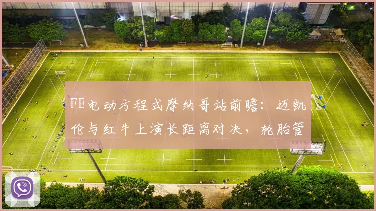 FE电动方程式摩纳哥站前瞻：迈凯伦与红牛上演长距离对决，轮胎管理成胜负手